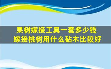 果树嫁接工具一套多少钱 嫁接桃树用什么砧木比较好